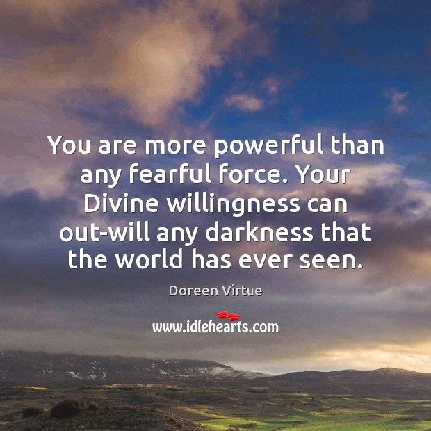 You are more powerful than any fearful force. Your Divine willingness can Doreen Virtue Picture Quote