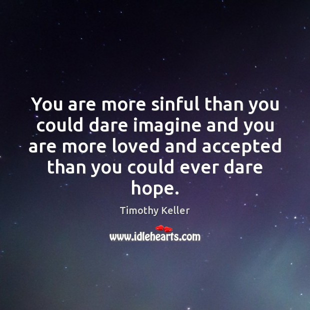 You are more sinful than you could dare imagine and you are Timothy Keller Picture Quote
