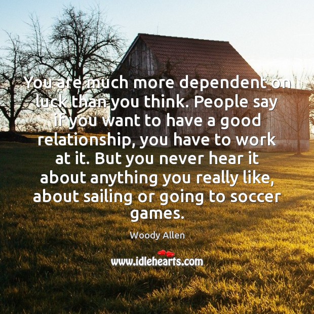 You are much more dependent on luck than you think. People say Soccer Quotes Image