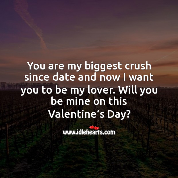 You are my biggest crush since date and now I want you to be my lover. Will you be mine on this valentine’s day? Valentine’s Day Quotes Image