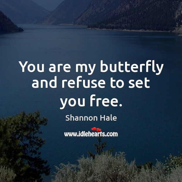 You are my butterfly and refuse to set you free. Image