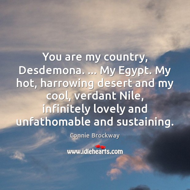You are my country, Desdemona. … My Egypt. My hot, harrowing desert and Connie Brockway Picture Quote