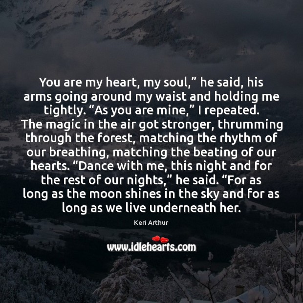 You are my heart, my soul,” he said, his arms going around Keri Arthur Picture Quote