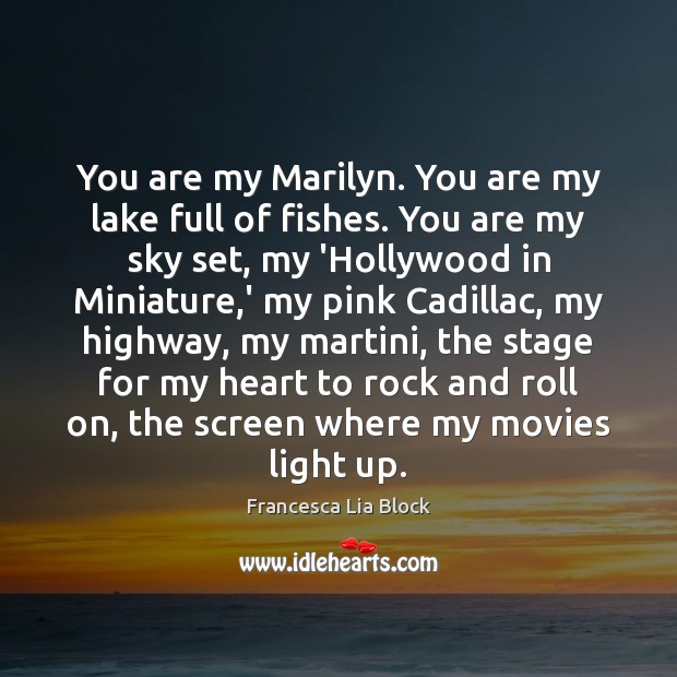 You are my Marilyn. You are my lake full of fishes. You Francesca Lia Block Picture Quote