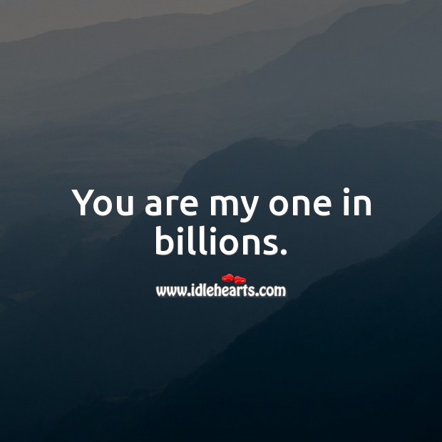 You are my one in billions. Love Quotes for Her Image