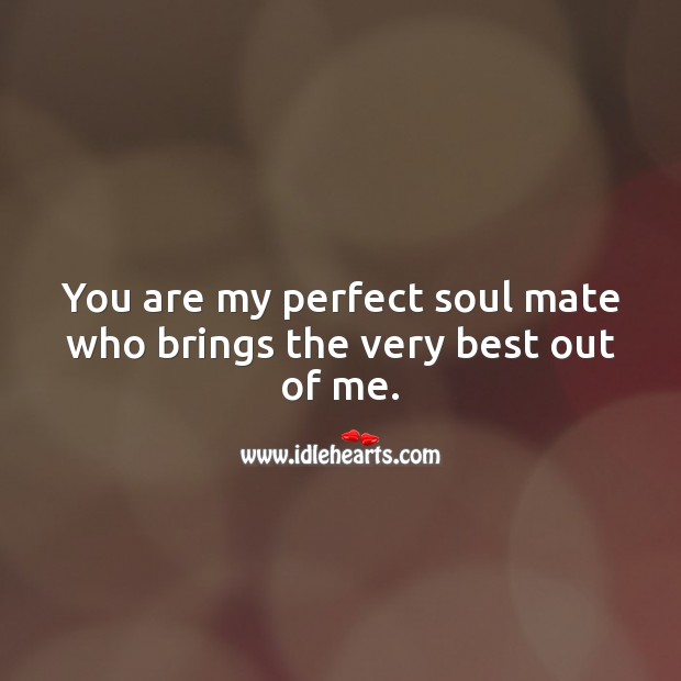 You are my perfect soul mate who brings the very best out of me. Image