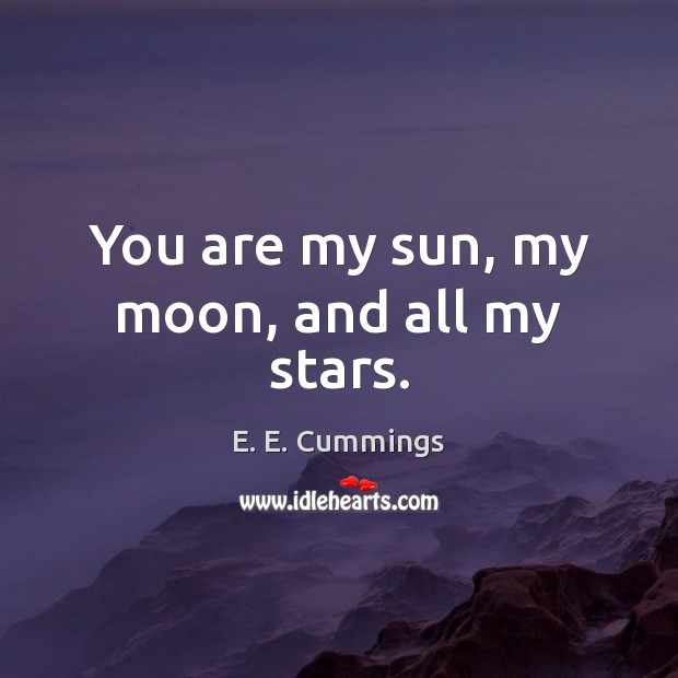 You are my sun, my moon, and all my stars. E. E. Cummings Picture Quote