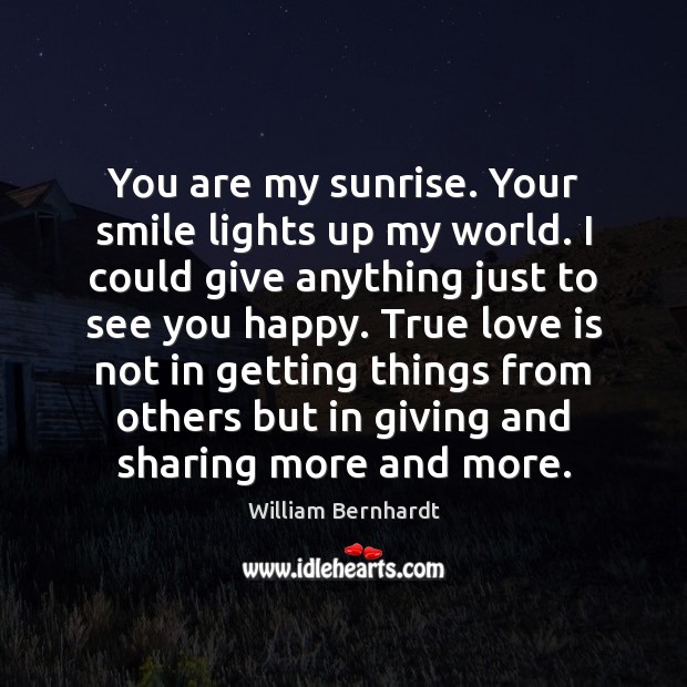 You are my sunrise. Your smile lights up my world. I could William Bernhardt Picture Quote
