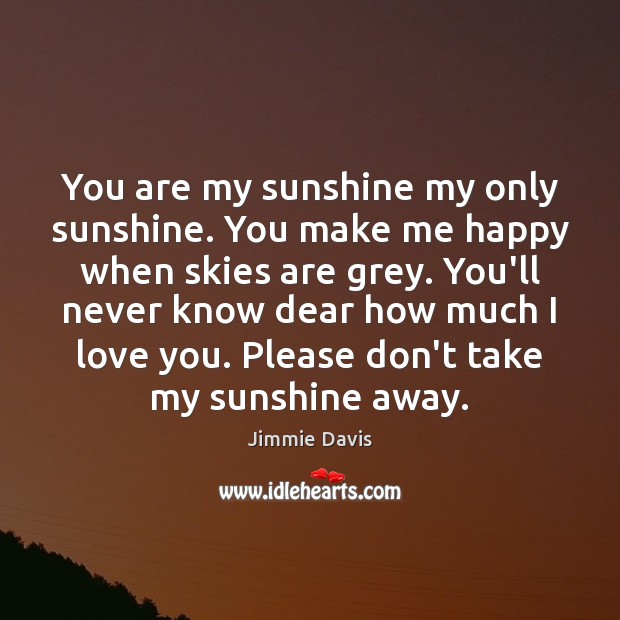 You are my sunshine my only sunshine. You make me happy when I Love You Quotes Image