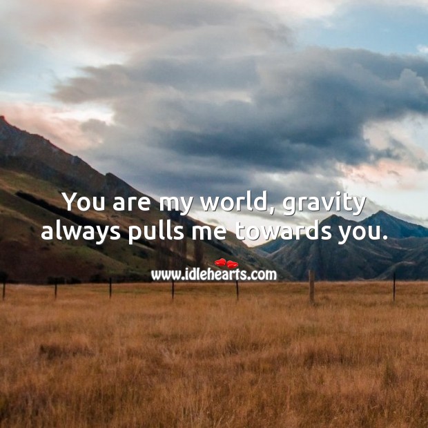 You are my world, gravity always pulls me towards you. Romantic Messages Image