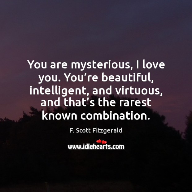 You are mysterious, I love you. You’re beautiful, intelligent, and virtuous, F. Scott Fitzgerald Picture Quote