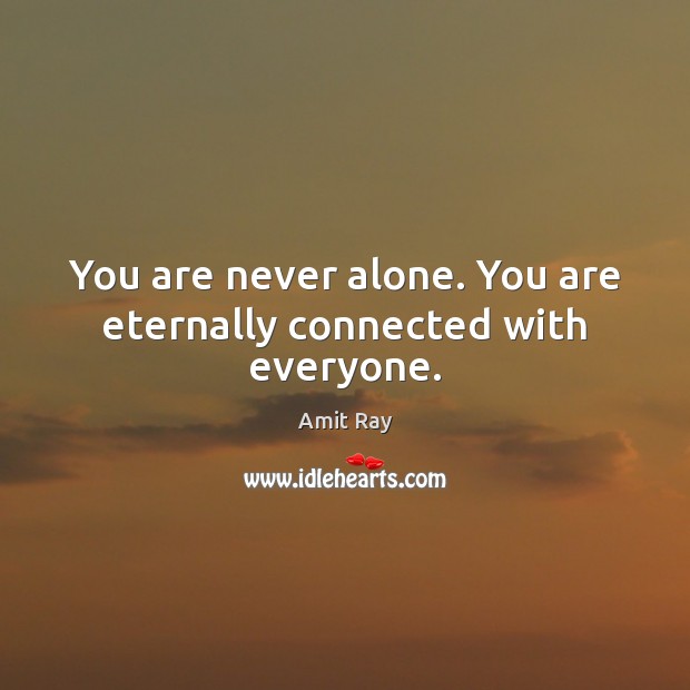 You are never alone. You are eternally connected with everyone. Amit Ray Picture Quote