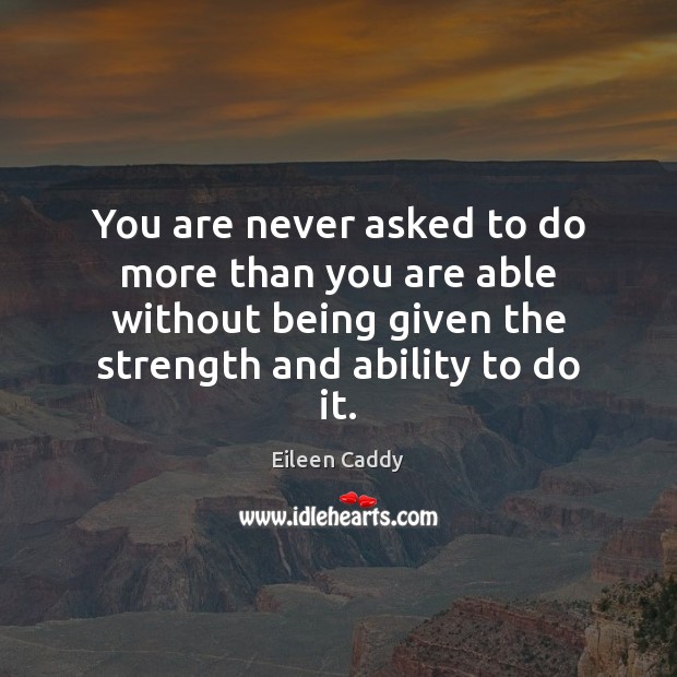 You are never asked to do more than you are able without Eileen Caddy Picture Quote