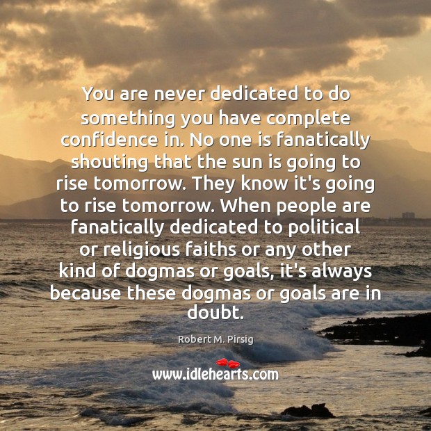 You are never dedicated to do something you have complete confidence in. Image