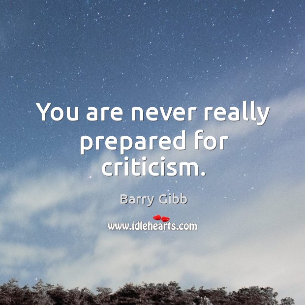 You are never really prepared for criticism. Barry Gibb Picture Quote