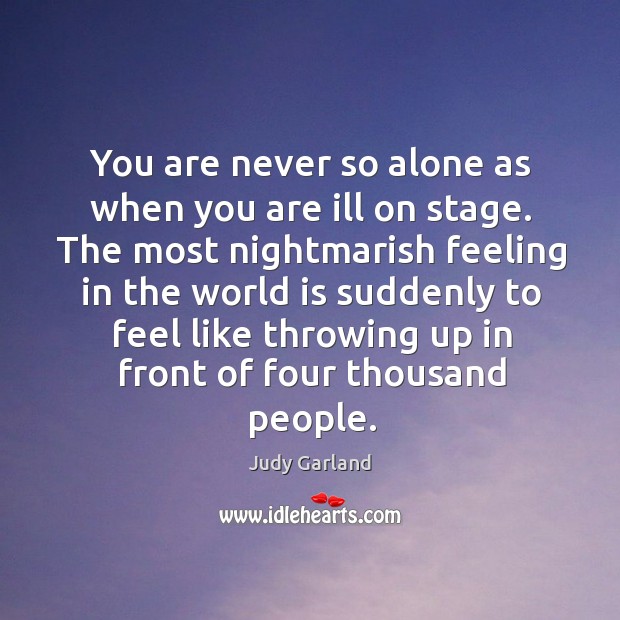 You are never so alone as when you are ill on stage. Image
