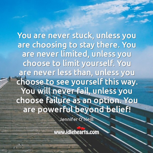 You are never stuck, unless you are choosing to stay there. You Jennifer O’Neill Picture Quote