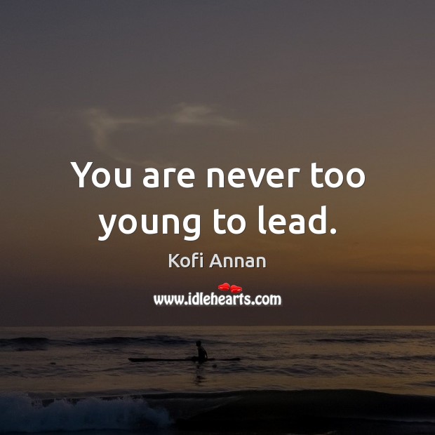 You are never too young to lead. Kofi Annan Picture Quote