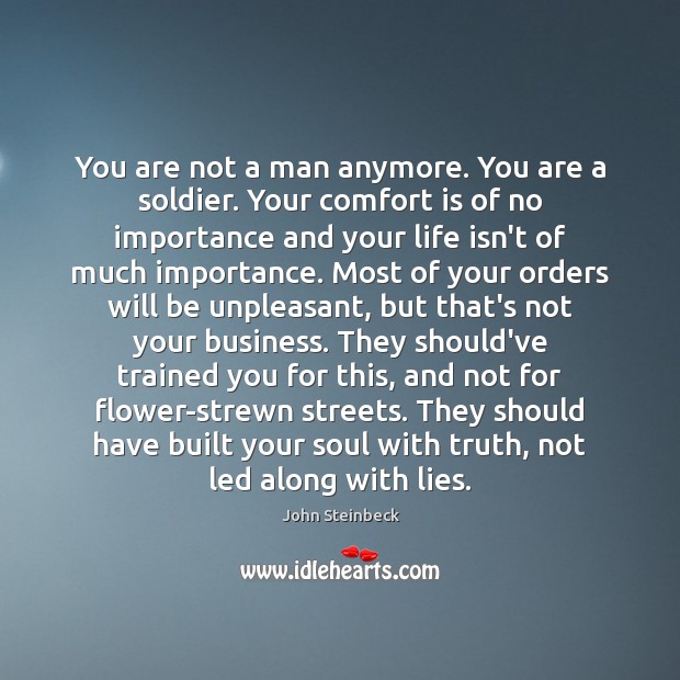 You are not a man anymore. You are a soldier. Your comfort John Steinbeck Picture Quote