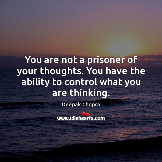You are not a prisoner of your thoughts. You have the ability Deepak Chopra Picture Quote
