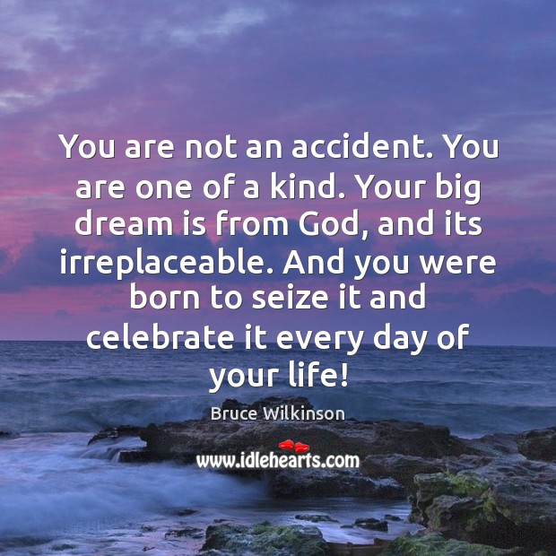 You are not an accident. You are one of a kind. Your Bruce Wilkinson Picture Quote