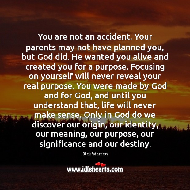 You are not an accident. Your parents may not have planned you, Rick Warren Picture Quote