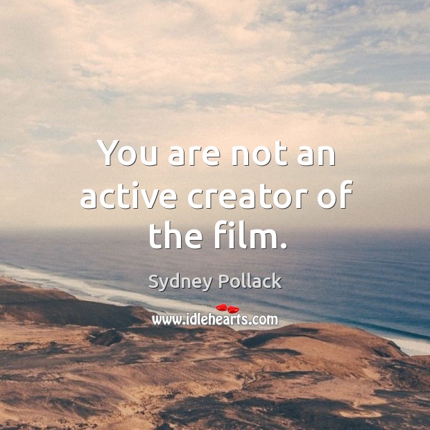 You are not an active creator of the film. Sydney Pollack Picture Quote