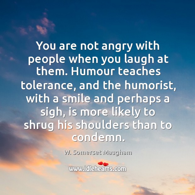 You are not angry with people when you laugh at them. Humour Image