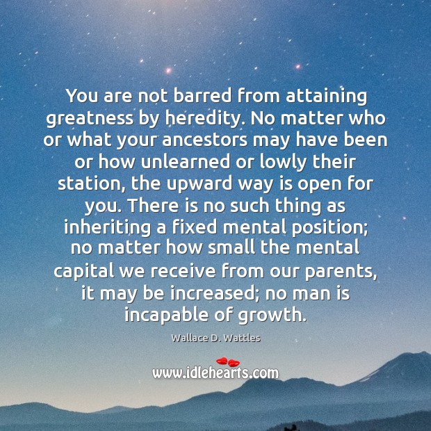 You are not barred from attaining greatness by heredity. No matter who Wallace D. Wattles Picture Quote