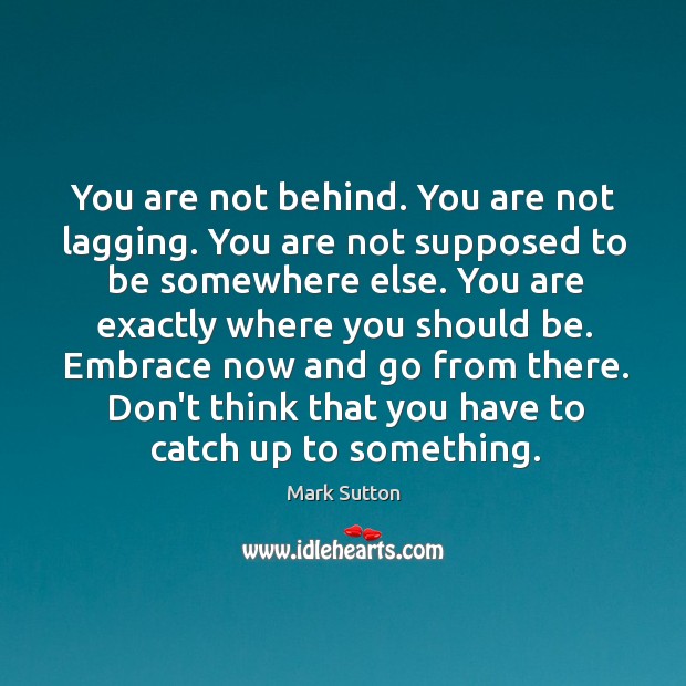 You are not behind. You are not lagging. You are not supposed Image