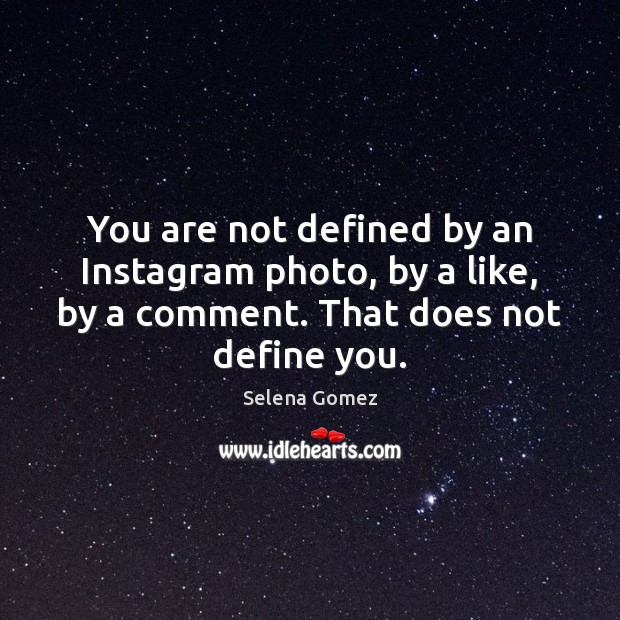 You are not defined by an Instagram photo, by a like, by Selena Gomez Picture Quote