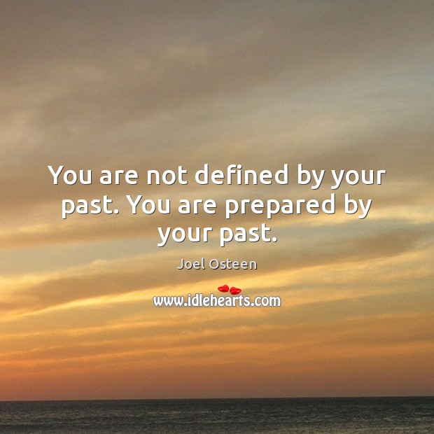 You are not defined by your past. You are prepared by your past. Joel Osteen Picture Quote