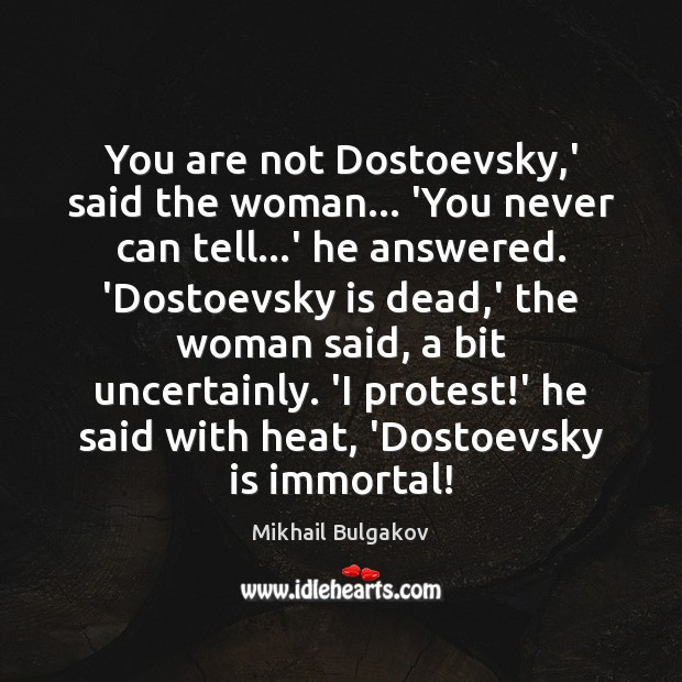 You are not Dostoevsky,’ said the woman… ‘You never can tell… Mikhail Bulgakov Picture Quote