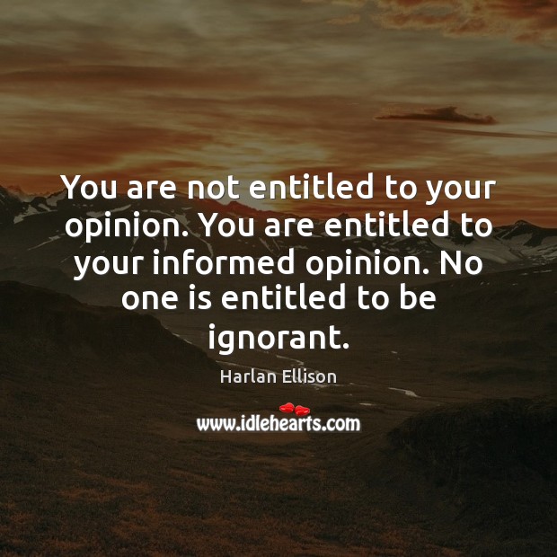 You are not entitled to your opinion. You are entitled to your Harlan Ellison Picture Quote