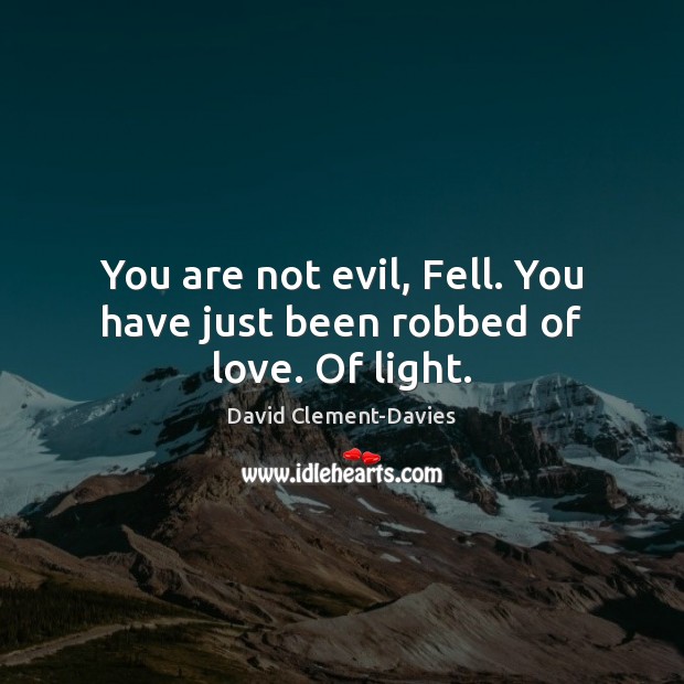 You are not evil, Fell. You have just been robbed of love. Of light. David Clement-Davies Picture Quote