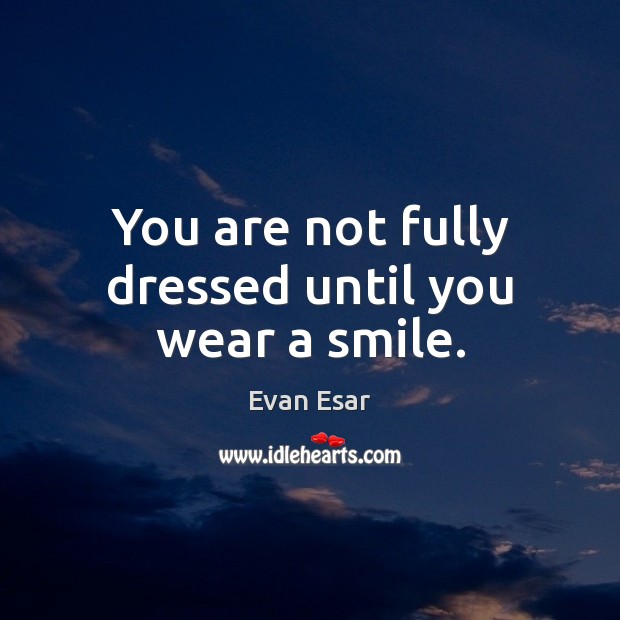 You are not fully dressed until you wear a smile. Evan Esar Picture Quote