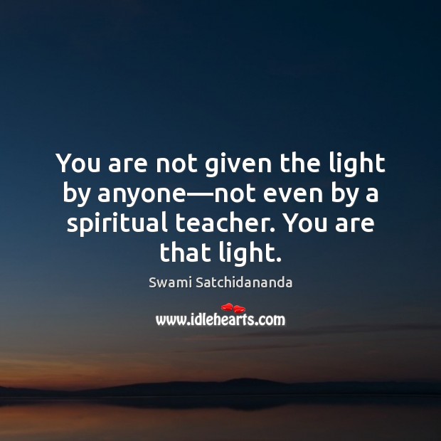 You are not given the light by anyone—not even by a Swami Satchidananda Picture Quote