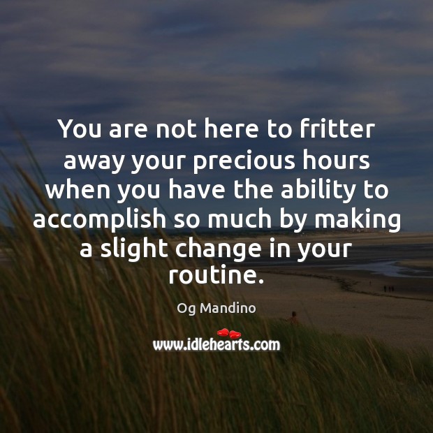 You are not here to fritter away your precious hours when you Og Mandino Picture Quote