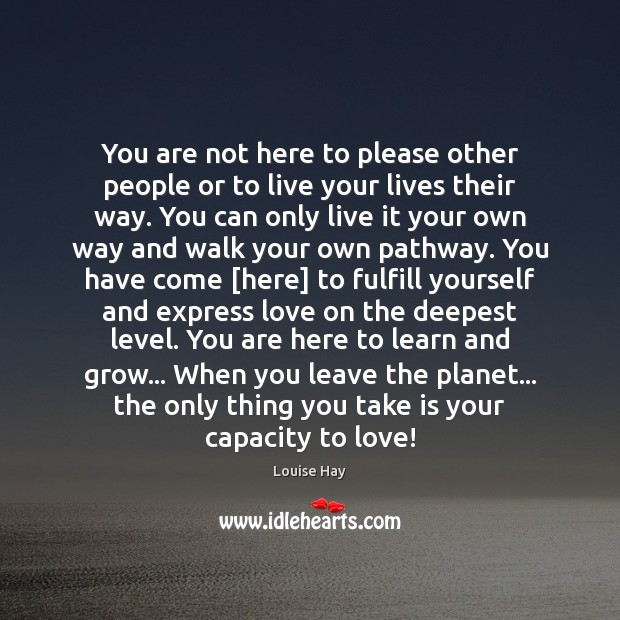 You are not here to please other people or to live your Louise Hay Picture Quote