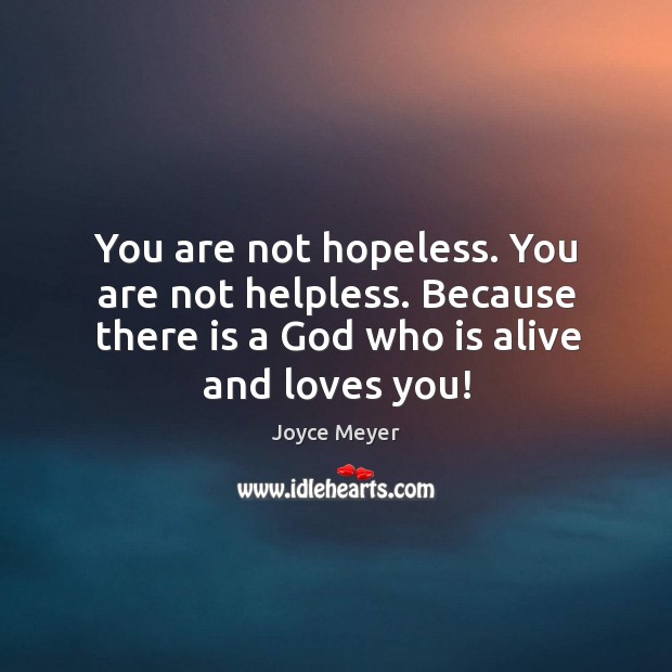 You are not hopeless. You are not helpless. Because there is a Image