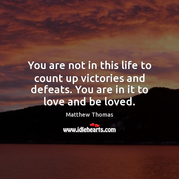 You are not in this life to count up victories and defeats. Matthew Thomas Picture Quote