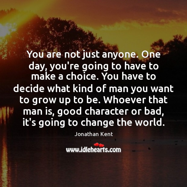 You are not just anyone. One day, you’re going to have to Good Character Quotes Image
