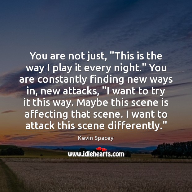 You are not just, “This is the way I play it every Kevin Spacey Picture Quote