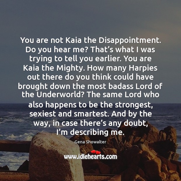 You are not Kaia the Disappointment. Do you hear me? That’s Gena Showalter Picture Quote