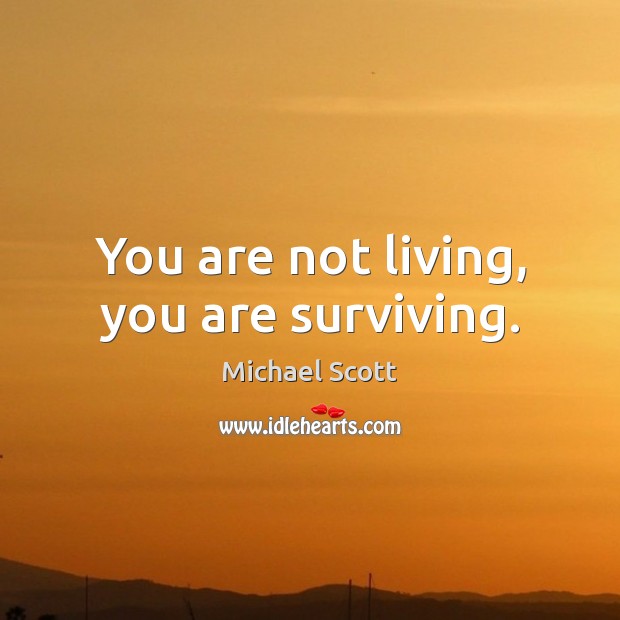 You are not living, you are surviving. Michael Scott Picture Quote
