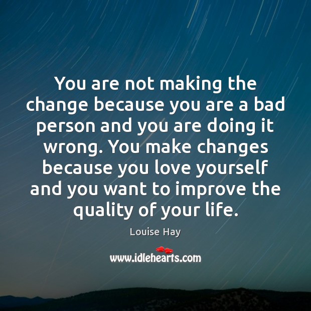 You are not making the change because you are a bad person Louise Hay Picture Quote