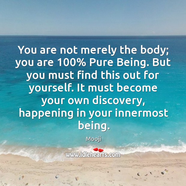 You are not merely the body; you are 100% Pure Being. But you Mooji Picture Quote