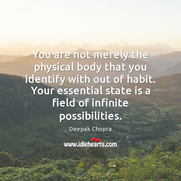 You are not merely the physical body that you identify with out Deepak Chopra Picture Quote