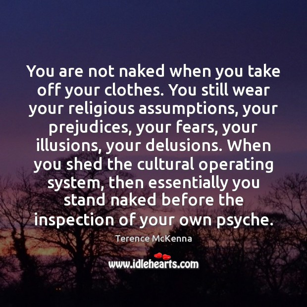 You are not naked when you take off your clothes. You still Terence McKenna Picture Quote