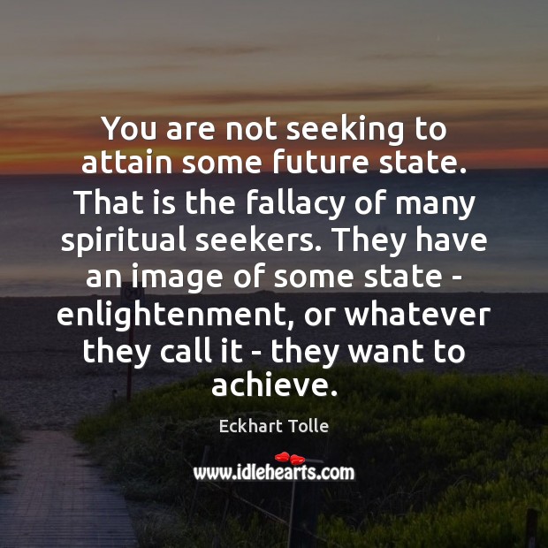 You are not seeking to attain some future state. That is the Image